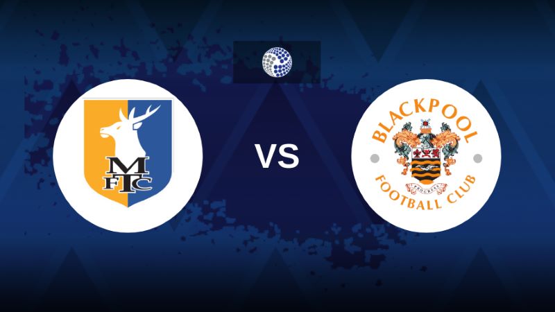 Soi kèo Mansfield vs Blackpool, 1h45 ngày 20/08/2025 - League One